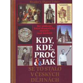 Kdy, kde, proč & jak se to stalo v českých dějinách (České dějiny, historie, mj. Konstantin a Metoděj, Vyvraždění Slavníkovců, Bitva na Moravském poli, Upálení mistra Jana Husa, Bitva u Lipan, Majestát Rudolfa II., Bitva u Slavkova))